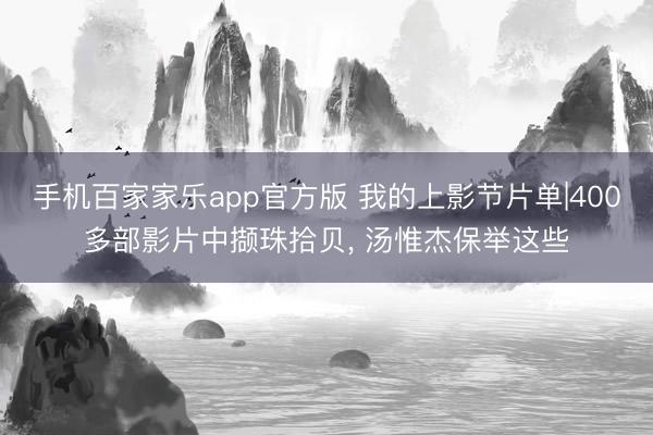 手机百家家乐app官方版 我的上影节片单|400多部影片中撷珠拾贝， 汤惟杰保举这些